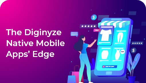  The Diginyze Native Mobile Apps’ Edge: Why It Outperforms Competing eCommerce Platforms