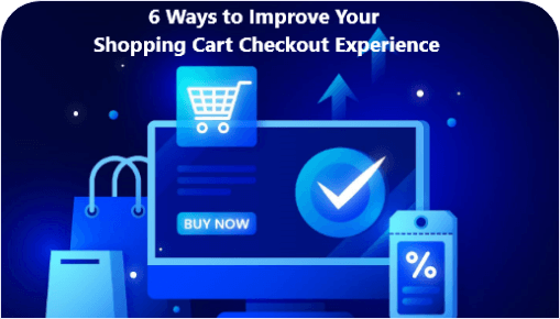 6 Ways to Improve Your Shopping Cart Checkout Experience